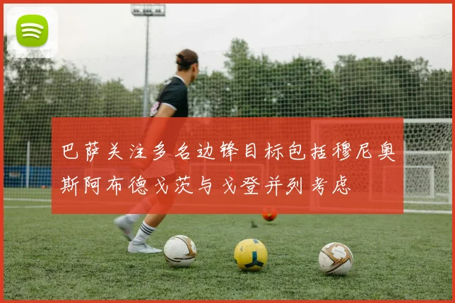 巴萨关注多名边锋目标包括穆尼奥斯阿布德戈茨与戈登并列考虑