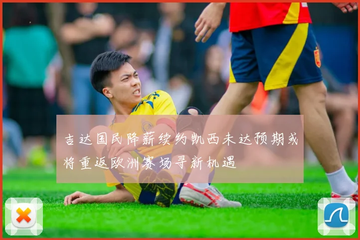 吉达国民降薪续约凯西未达预期或将重返欧洲赛场寻新机遇