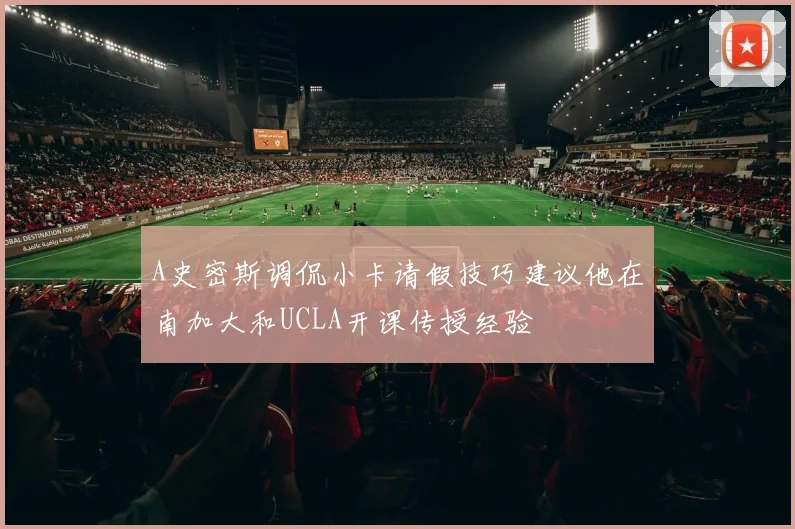 A史密斯调侃小卡请假技巧建议他在南加大和UCLA开课传授经验